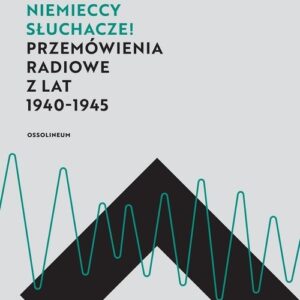 Niemieccy słuchacze!. Przemówienia radiowe z lat 1940?1945