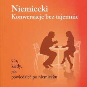 Niemiecki Konwersacje bez tajemnic. Co, kiedy, jak powiedzieć po niemiecku