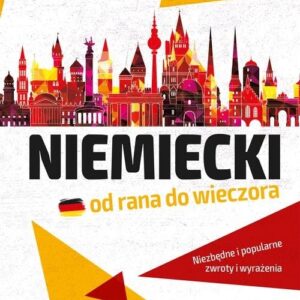 Niemiecki od rana do wieczora. Niezbędne i popularne zwroty i wyrażenia. Ćwicz niemiecki dzień po dniu z rodziną Kramerów