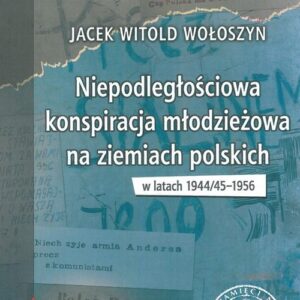 Niepodległościowa konspiracja młodzieżowa na ziemiach polskich w latach 1944/1945-1956