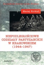 Niepodległościowe oddziały partyzanckie w Krakowskiem (1944-1947)