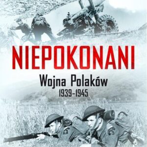 Niepokonani. Wojna Polaków 1939-1945