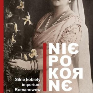 Niepokorne. Silne kobiety imperium Romanowów