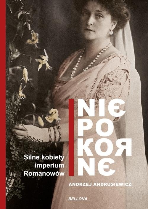 Niepokorne. Silne kobiety imperium Romanowów