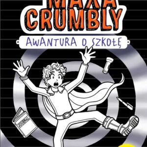 Nieprzypadkowe przypadki Maxa Crumbly. Awantura o szkołę