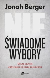 Nieświadome wybory. Ukryte czynniki wpływające na nasze zachowanie
