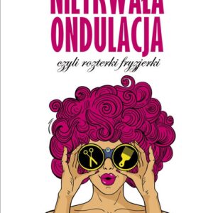Nietrwała ondulacja, czyli rozterki fryzjerki