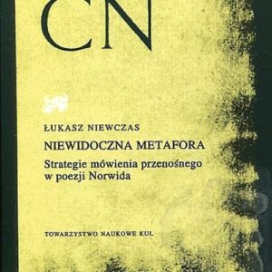 Niewidoczna metafora Strategie mówienia przenośnego w poezji Norwida