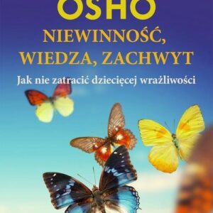 Niewinność wiedza, zachwyt. Jak nie zatracić dziecięcej wrażliwości