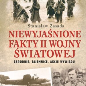 Niewyjaśnione fakty II wojny światowej. Zbrodnie, tajemnice, akcje wywiadu