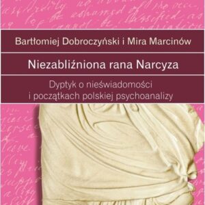 Niezabliźniona rana Narcyza. Dyptyk o nieświadomości i początkach polskiej psychoanalizy