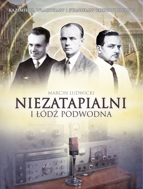 Niezatapialni i łódź podwodna. Kazimierz, Władysław I Stanisław Rodowiczowie