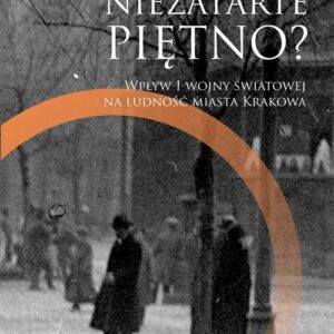 Niezatarte piętno?. Wpływ I wojny światowej na ludność miasta Krakowa