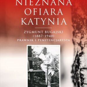 Nieznana ofiara Katynia. Zygmunt Bugajski (1887-1940)