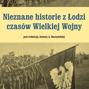 Nieznane historie z Łodzi czasów Wielkiej Wojny