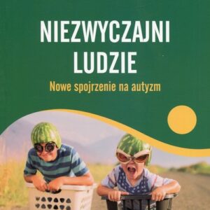 Niezwyczajni ludzie Nowe spojrzenie na autyzm