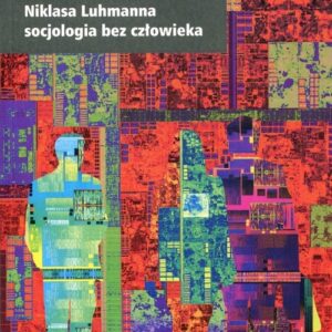 Niklasa Luhmanna socjologia bez człowieka