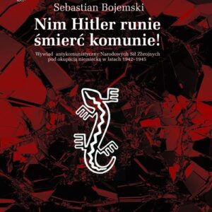 Nim Hitler runie śmierć komunie!. Wywiad antykomunistyczny Narodowych Sił Zbrojnych pod okupacją niemiecką w latach 1942-1945