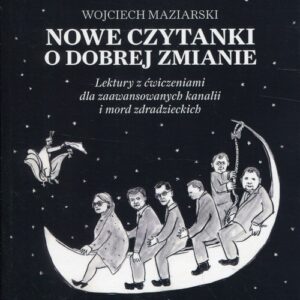 Nowe czytanki o dobrej zmianie. Lektury z ćwiczeniami dla zaawansowanych kanalii i mord zdradzieckich