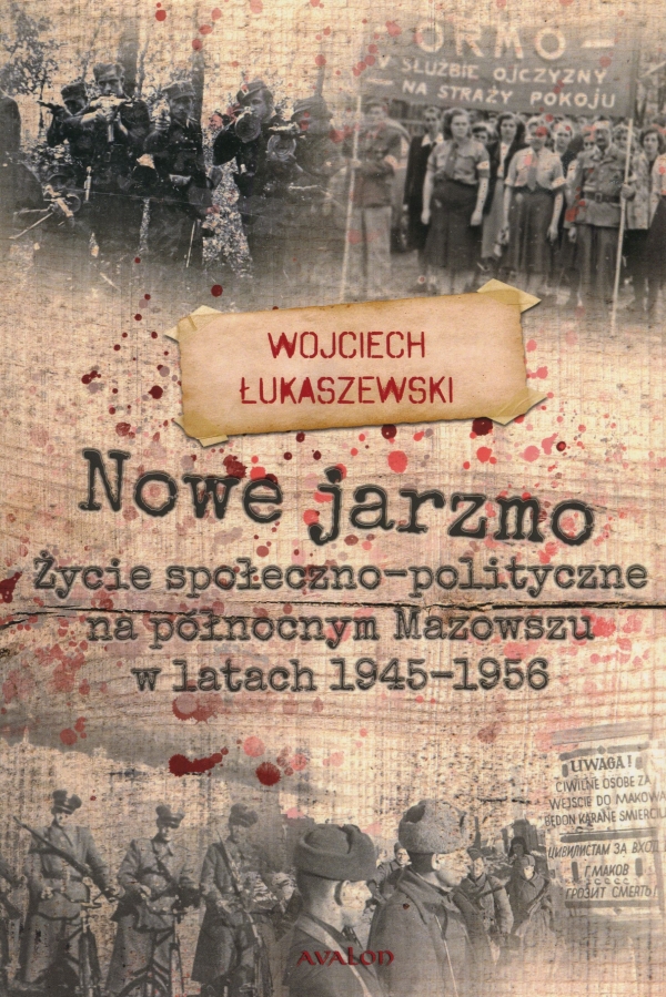 Nowe jarzmo Życie społeczno-polityczne na północnym Mazowszu w latach 1945-1956