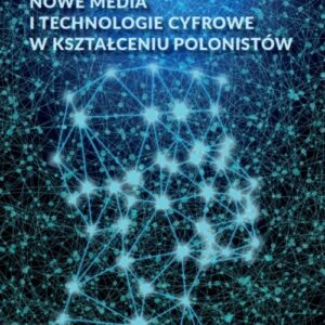 Nowe media i technologie cyfrowe w kształceniu polonistów