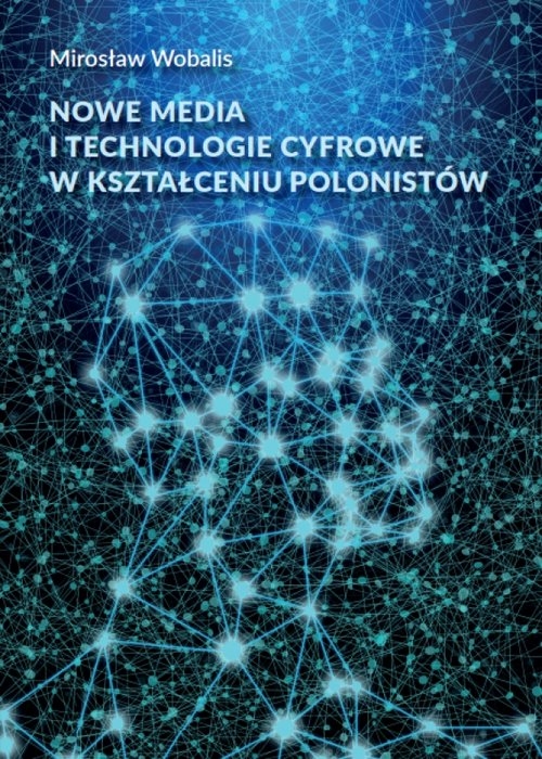 Nowe media i technologie cyfrowe w kształceniu polonistów