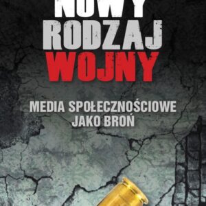 Nowy rodzaj wojny. Media społecznościowe jako broń