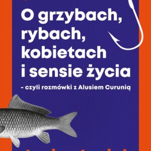 O grzybach rybach kobietach i sensie życia czyli rozmówki z Alusiem Curunią