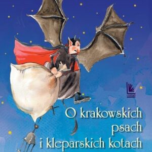 O krakowskich psach i kleparskich kotach. Polskie miasta w baśni i legendzie