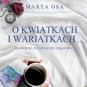 O kwiatkach i wariatkach.... Opowieść Strażniczki Zegarów