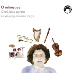 O orkiestrze - Ciocia Jadzia zaprasza do wspólnego słuchania muzyki (Audiobook)