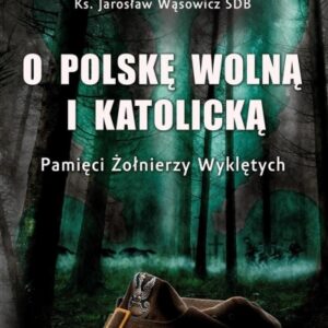 O Polskę wolną i katolicką.. Pamięci Żołnierzy Wyklętych