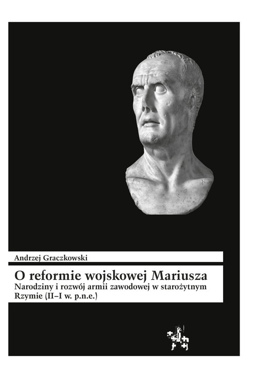 O reformie wojskowej Mariusza. Narodziny i rozwój armii zawodowej w starożytnym Rzymie (II?I w. p.n.e)