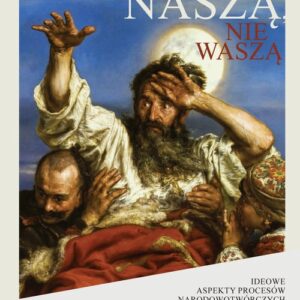 O ziemię naszą nie waszą Ideowe aspekty procesów narodotwórczych w Europie Środkowej i Wschodniej