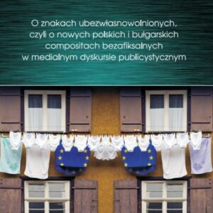 O znakach ubezwłasnowolnionych. czyli o nowych polskich i bułgarskich compositach bezafiksalnych w medialnym dyskursie publicystycznym