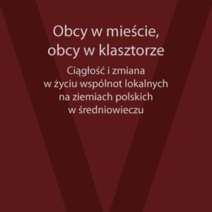 Obcy w mieście obcy w klasztorze Ciągłość i zmiana w życiu wspólnot lokalnych na ziemiach polski. Materiały V Kongresu Mediewistów Polskich,