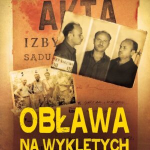 Obława na Wyklętych. Polowanie bezpieki na Żołnierzy Niezłomnych