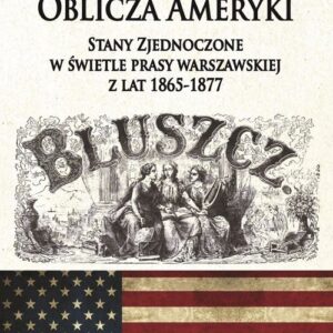 Oblicza Ameryki Stany Zjednoczone w świetle prasy warszawskiej z lat 1865-1877