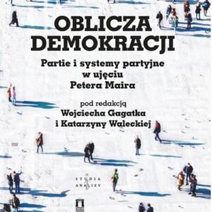 Oblicza demokracji Partie i systemy partyjne w ujęciu Petera Maira