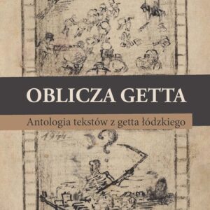 Oblicza getta. Antologia literatury z getta łódzkiego