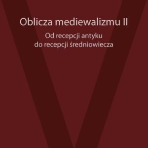 Oblicza mediewalizmu II Od recepcji antyku do recepcji średniowiecza. Materiały V Kongresu Mediewistów Polskich, tom 7