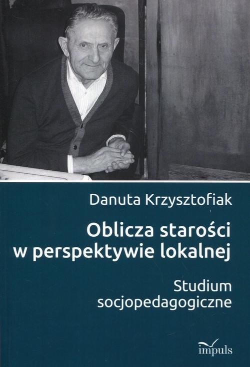 Oblicza starości w perspektywie lokalnej. Studium socjopedagogiczne