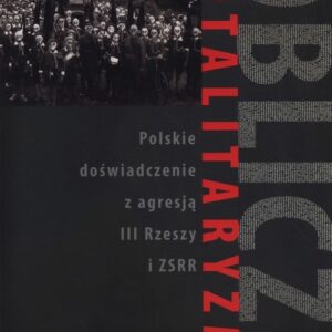 Oblicza totalitaryzmu. Polskie doświadczenie z agresją III Rzeszy i ZSRR
