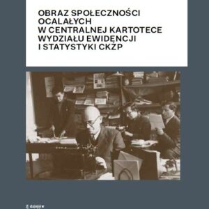 Obraz społeczności ocalałych w Centralnej Kartotece Wydziału Ewidencji i Statystyki CKŻP