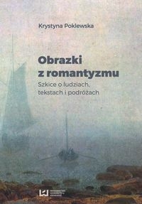 Obrazki romantyzmu. Szkice o ludziach, tekstach i podróżach