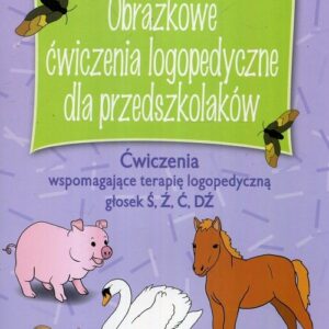 Obrazkowe ćwiczenia logopedyczne dla przedszkolaków. Ćwiczenia wspomagające terapię logopedyczną głosek Ś, Ź, Ć, DŹ