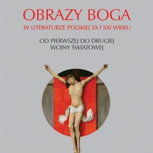 Obrazy Boga w literaturze polskiej XX i XXI wieku.. Od pierwszej do drugiej wojny światowej