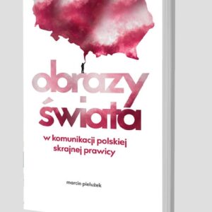Obrazy świata w komunikacji polskiej skrajnej prawicy