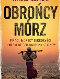 Obrońcy mórz.. Polski oficer ochrony o piractwie somalijskim