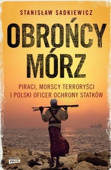 Obrońcy mórz.. Polski oficer ochrony o piractwie somalijskim